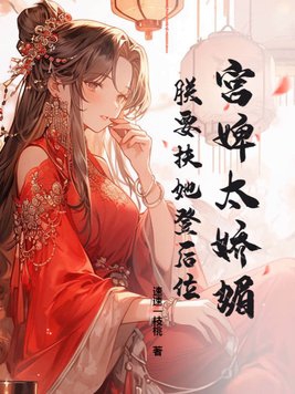 宫婢太娇媚,朕要扶她登后位