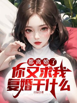 都离婚了,你又求我复婚干什么