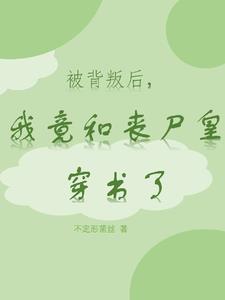 被背叛后,我竟和丧尸皇穿书了