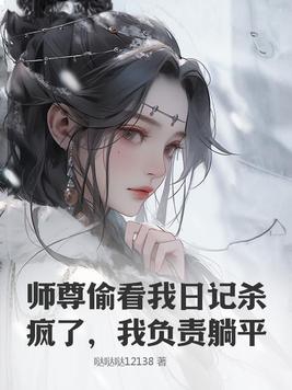 师尊偷看我日记杀疯了,我负责躺平