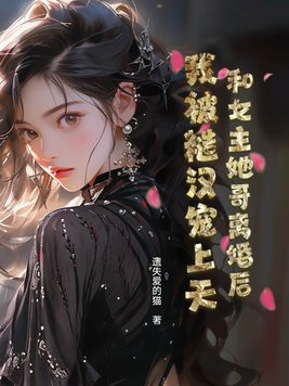 和女主她哥离婚后,我被糙汉宠上天