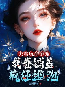 夫君玩命争宠,我卷铺盖连夜逃跑